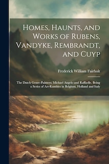 Front cover_Homes, Haunts, and Works of Rubens, Vandyke, Rembrandt, and Cuyp