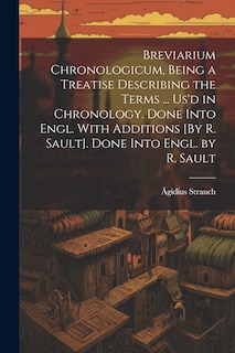 Couverture_Breviarium Chronologicum, Being a Treatise Describing the Terms ... Us'd in Chronology. Done Into Engl. With Additions [By R. Sault]. Done Into Engl. by R. Sault