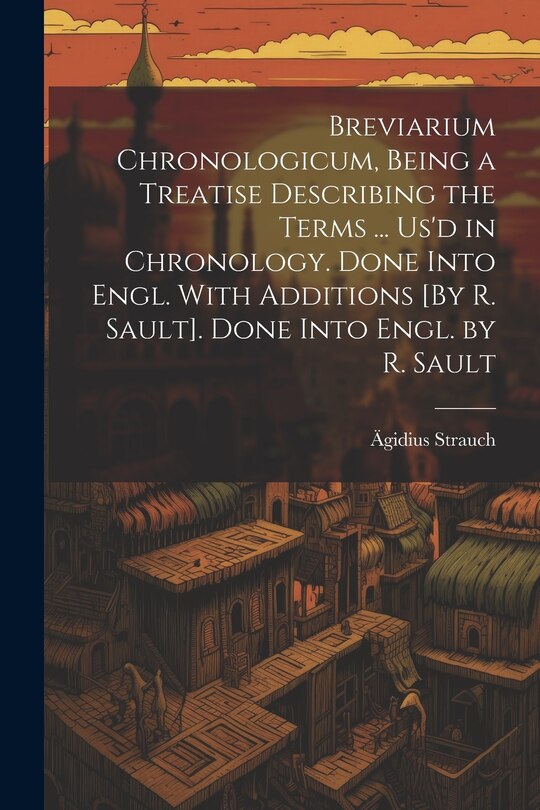 Couverture_Breviarium Chronologicum, Being a Treatise Describing the Terms ... Us'd in Chronology. Done Into Engl. With Additions [By R. Sault]. Done Into Engl. by R. Sault