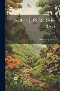 Front cover_Aunt Jo's Scrap-Bag; Volume 6