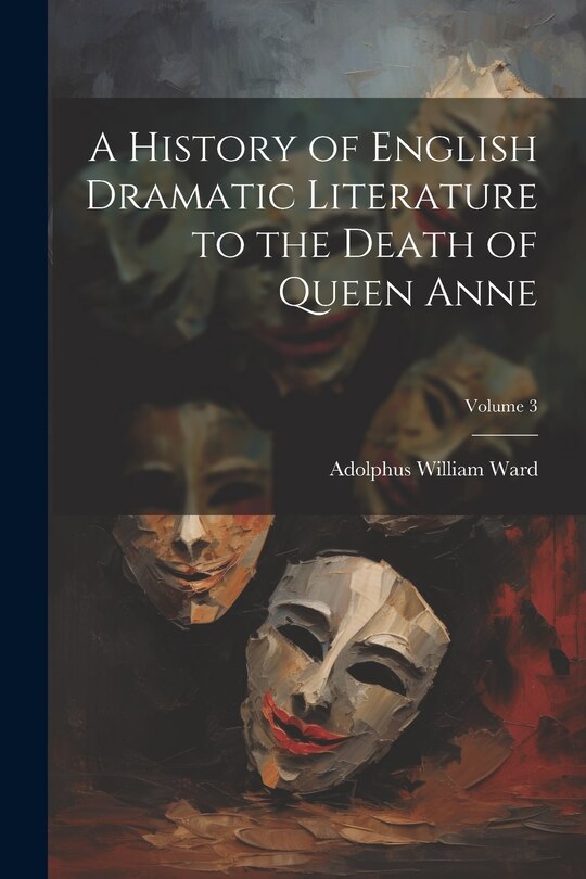 Couverture_A History of English Dramatic Literature to the Death of Queen Anne; Volume 3