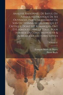 Front cover_Analyse raisonnée de Bayle, ou abrége méthodique de ses ouvrages, particulierement de son Dictionnaire historique et critique, dont les remarques ont été fondues dans le texte, pour former un corps instructif & agréable de lectures suivies; Volume 07