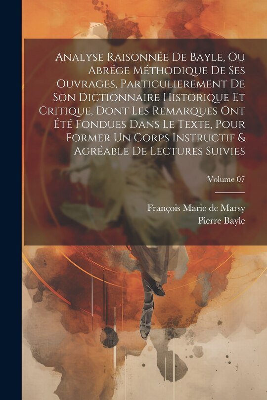Front cover_Analyse raisonnée de Bayle, ou abrége méthodique de ses ouvrages, particulierement de son Dictionnaire historique et critique, dont les remarques ont été fondues dans le texte, pour former un corps instructif & agréable de lectures suivies; Volume 07