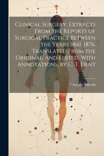 Couverture_Clinical Surgery. Extracts From the Reports of Surgical Practice Between the Years 1860-1876. Translated From the Original, and Edited, With Annotations, by C. T. Dent
