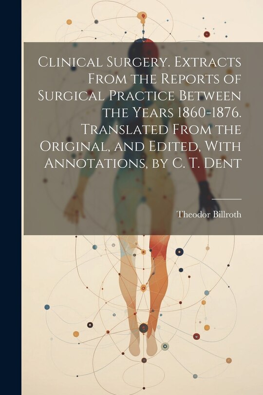 Couverture_Clinical Surgery. Extracts From the Reports of Surgical Practice Between the Years 1860-1876. Translated From the Original, and Edited, With Annotations, by C. T. Dent
