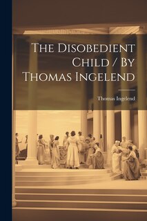 Couverture_The Disobedient Child / By Thomas Ingelend