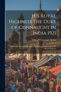 Couverture_His Royal Highness The Duke of Connaught in India 1921; [microform] Being a Collection of the Speeches Delivered by His Royal Highness