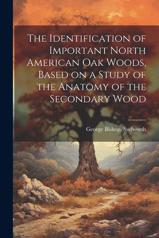 Front cover_The Identification of Important North American oak Woods, Based on a Study of the Anatomy of the Secondary Wood