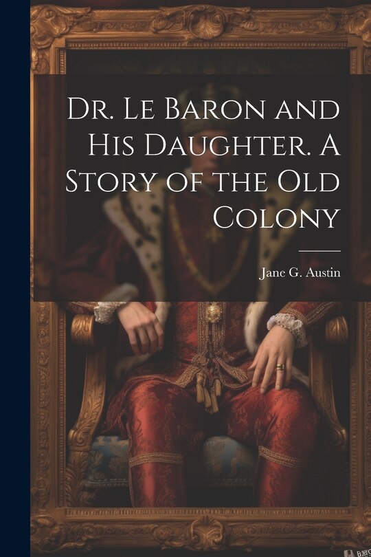 Front cover_Dr. Le Baron and his Daughter. A Story of the old Colony