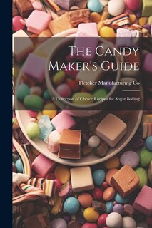 Couverture_The Candy Maker's Guide; a Collection of Choice Recipes for Sugar Boiling