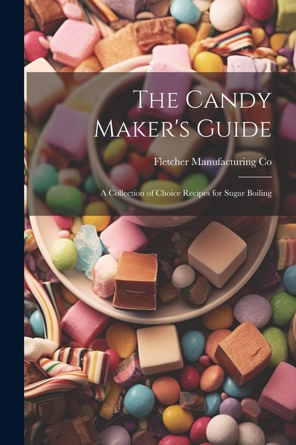 Couverture_The Candy Maker's Guide; a Collection of Choice Recipes for Sugar Boiling