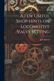 Front cover_A few Useful Shop Hints on Locomotive Valve Setting
