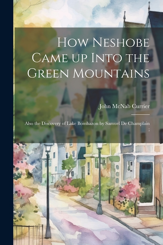 Couverture_How Neshobe Came up Into the Green Mountains; Also the Discovery of Lake Bombazon by Samuel de Champlain;