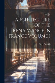 Front cover_The Architecture of the Renaissance in France Volume I
