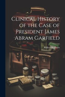 Front cover_Clinical History of the Case of President James Abram Garfield