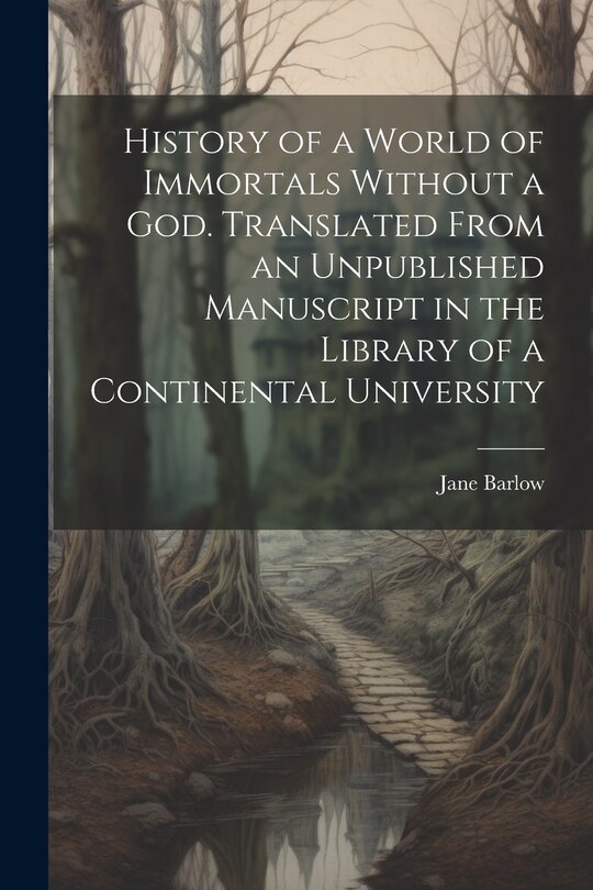 Front cover_History of a World of Immortals Without a god. Translated From an Unpublished Manuscript in the Library of a Continental University