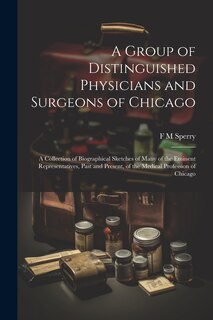 Front cover_A Group of Distinguished Physicians and Surgeons of Chicago; a Collection of Biographical Sketches of Many of the Eminent Representatives, Past and Present, of the Medical Profession of Chicago