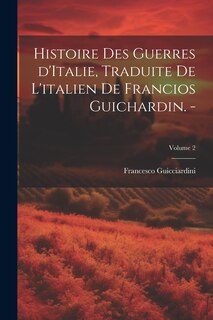 Front cover_Histoire des guerres d'Italie, traduite de l'italien de Francios Guichardin. -; Volume 2