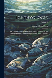 Couverture_Ichthyologie; ou, Histoire naturelle des poissons. En six parties avec 216 planches dessinées et enluminées d'après nature .. Volume; Volume 2