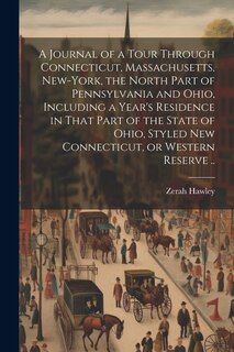Front cover_A Journal of a Tour Through Connecticut, Massachusetts, New-York, the North Part of Pennsylvania and Ohio, Including a Year's Residence in That Part of the State of Ohio, Styled New Connecticut, or Western Reserve ..
