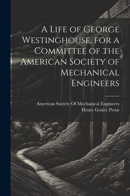 Front cover_A Life of George Westinghouse, for a Committee of the American Society of Mechanical Engineers