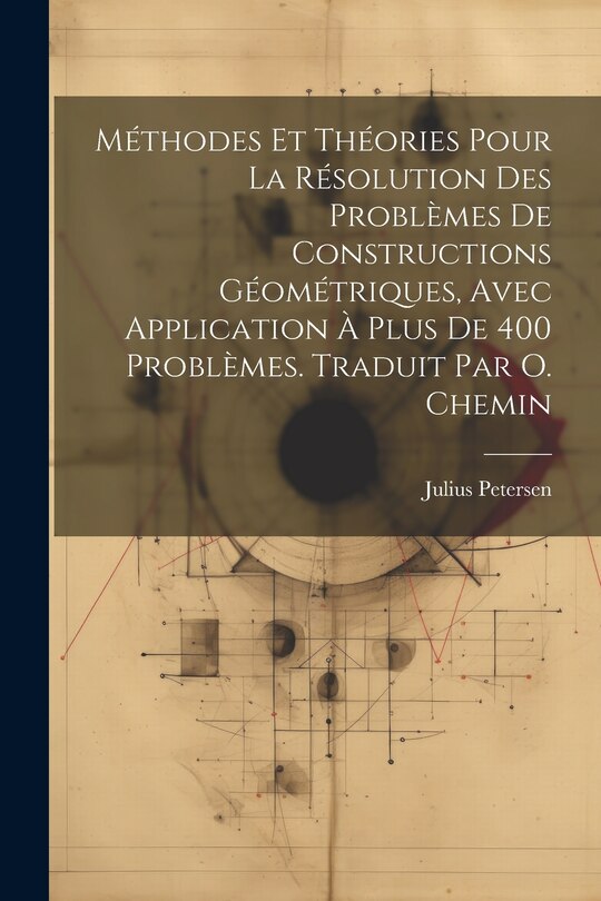 Couverture_Méthodes et théories pour la résolution des problèmes de constructions géométriques, avec application à plus de 400 problèmes. Traduit par O. Chemin