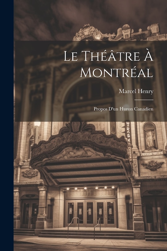 Front cover_Le théâtre à Montréal; propos d'un huron canadien