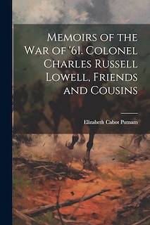 Front cover_Memoirs of the War of '61. Colonel Charles Russell Lowell, Friends and Cousins