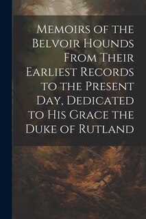 Couverture_Memoirs of the Belvoir Hounds From Their Earliest Records to the Present day, Dedicated to His Grace the Duke of Rutland