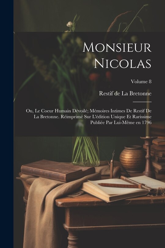 Couverture_Monsieur Nicolas; ou, Le coeur humain dévoilé; mémoires intimes de Restif de La Bretonne. Réimprimé sur l'édition unique et rarissime publiée par lui-même en 1796; Volume 8