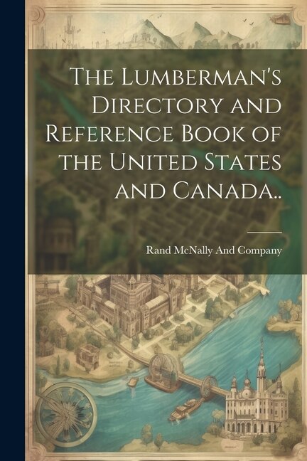 The Lumberman's Directory and Reference Book of the United States and Canada..