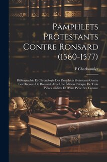 Front cover_Pamphlets protestants contre Ronsard (1560-1577); bibliographie et chronologie des pamphlets protestants contre les Discours de Ronsard, avec une édition critique de trois pièces inédites et d'une pièce peu connue