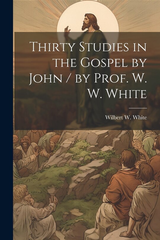 Couverture_Thirty Studies in the Gospel by John / by Prof. W. W. White