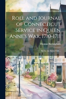 Front cover_Roll and Journal of Connecticut Service in Queen Anne's war, 1710-1711; ed. for the Acorn Club ..