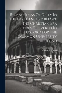 Front cover_Roman Ideas Of Deity In The Last Century Before The Christian Era Lectures Delivered In Oxford For The Common University Fund