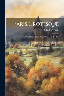 Paris grotesque; les célébrités de la rue, Paris (1815 à 1863)