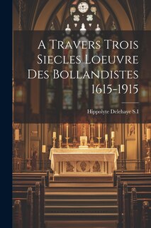 Couverture_A Travers Trois Siecles Loeuvre Des Bollandistes 1615-1915