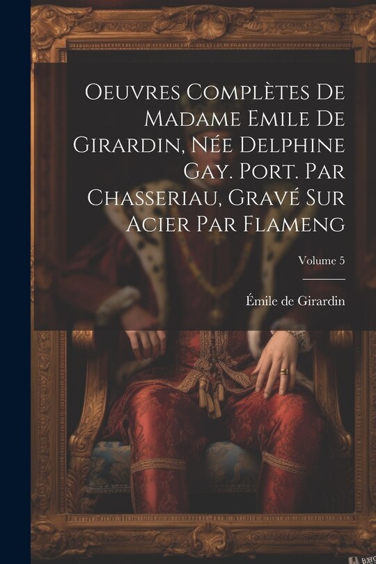 Front cover_Oeuvres complètes de Madame Emile de Girardin, née Delphine Gay. Port. par Chasseriau, gravé sur acier par Flameng; Volume 5