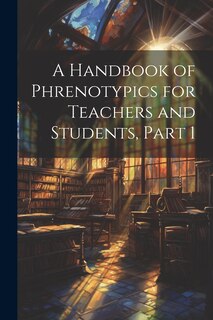 Front cover_A Handbook of Phrenotypics for Teachers and Students, Part 1