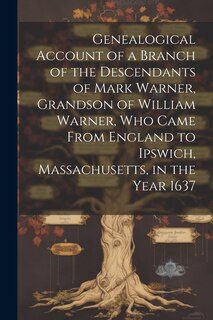 Front cover_Genealogical Account of a Branch of the Descendants of Mark Warner, Grandson of William Warner, Who Came From England to Ipswich, Massachusetts, in the Year 1637