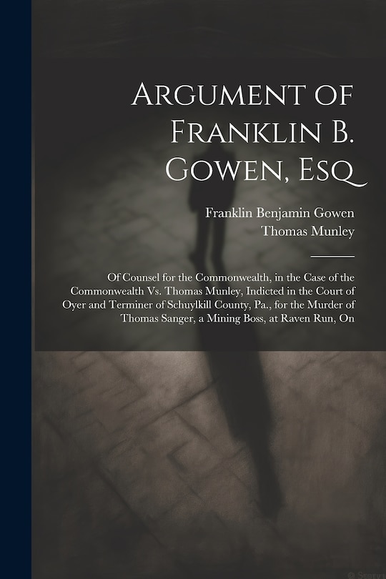 Front cover_Argument of Franklin B. Gowen, Esq
