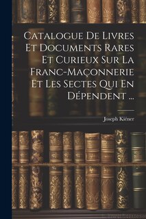 Front cover_Catalogue De Livres Et Documents Rares Et Curieux Sur La Franc-Maçonnerie Et Les Sectes Qui En Dépendent ...