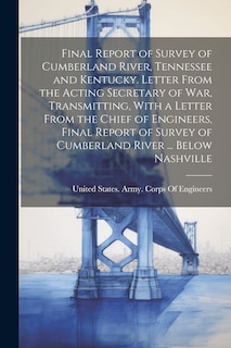 Couverture_Final Report of Survey of Cumberland River, Tennessee and Kentucky. Letter From the Acting Secretary of War, Transmitting, With a Letter From the Chief of Engineers, Final Report of Survey of Cumberland River ... Below Nashville