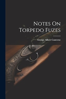 Couverture_Notes On Torpedo Fuzes