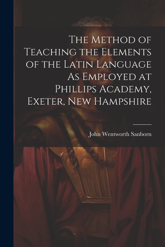 Couverture_The Method of Teaching the Elements of the Latin Language As Employed at Phillips Academy, Exeter, New Hampshire