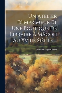 Front cover_Un Atelier D'imprimeur Et Une Boutique De Libraire À Mâcon Au Xviiie Siècle ...