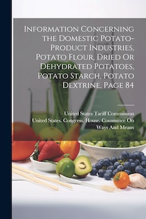 Front cover_Information Concerning the Domestic Potato-Product Industries, Potato Flour, Dried Or Dehydrated Potatoes, Potato Starch, Potato Dextrine, Page 84