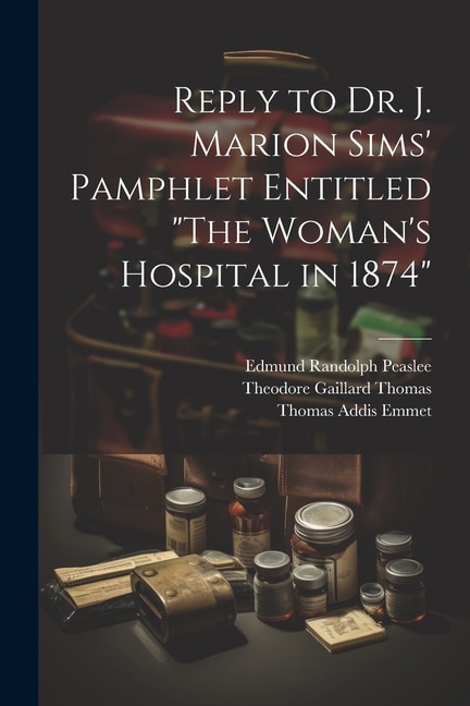 Reply to Dr. J. Marion Sims' Pamphlet Entitled The Woman's Hospital in 1874