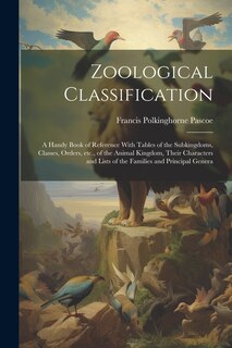 Front cover_Zoological Classification; a Handy Book of Reference With Tables of the Subkingdoms, Classes, Orders, etc., of the Animal Kingdom, Their Characters and Lists of the Families and Principal Genera