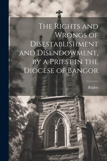 Front cover_The Rights and Wrongs of Disestablishment and Disendowment, by a Priest in the Diocese of Bangor